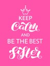 Keep Calm And Be The Best Sister Lettering. Quote For Banner Or Poster. Vector Illustration
