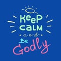 Keep calm and Be Godly - motivational quote lettering. Print for poster, prayer book,