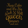 Keep calm and be my rock n roll queen forever and ever. Inspiring quote, creative typography art with black gold background