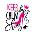 Keep calm and buy shoes-funny handwritten text, with pink high-heeled shoes ,herat and crown