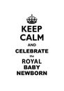 Keep Calm and Celebrate the Royal Baby Newborn traditional vector illustration greeting card