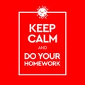 Keep Calm and Do Your Homework. Virus Novel Coronavirus 2019-nCoV and home quarantine. Vector illustration.