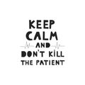 Keep calm and don`t kill the patient vector hand drawn lettering