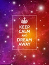Keep calm and dream away. Modern motivational poster on galaxy background. Vector digital illustration of space.