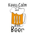 Keep Calm and drink beer, funny text saying with colorful beer mug .