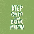 Keep calm and drink Matcha. Poster for cafes and restaurants