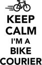 Keep calm I`m a bike courier with bicycle