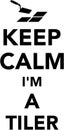 Keep calm I am a tiler