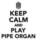 Keep calm and play pipe organ