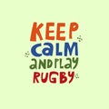 Keep calm and play rugby hand drawn sport funny slogan. Motivational phrase multicolored inscription. Sports quote, motto, credo,