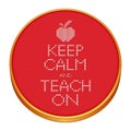 Keep Calm and Teach On Cross Stitch Embroidery Hoop Royalty Free Stock Photo