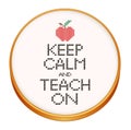 Keep Calm and Teach On Cross Stitch Embroidery on Wood Hoop Royalty Free Stock Photo
