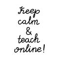 Keep calm and teach online. Education quote. hildish handwriting. Isolated on white background. Vector stock illustration