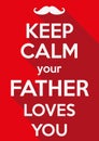Keep Calm your father loves you