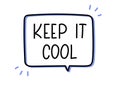 Keep it cool inscription. Handwritten lettering illustration. Black vector text in speech bubble.