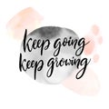 Keep going, keep growing. Positive inspirational quote about learning and progress, frustration adaption, self support