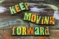 Keep moving forward move ahead positive attitude optimism hard work