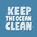 Keep the ocean clean quote. HAnd drawn vector lettering for banner, flyer, t shirt. Eco friendly