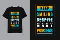 Keep smiling despite many problems t shirt mockup design typography