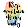Keep your laws off my body. Gay Pride text quote on colorful gay rainbow heart background