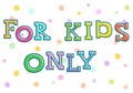 For kids only. Handwritten multicolored words. Vector illustration