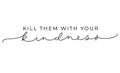 Kill them with your kindness inspirational lettering card. Cute and kind lettering inscription for prints, textile etc. Vector