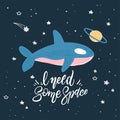 Killer Whale in space with hand written quote - I need some space. Hand drawn print with space lettering. Doodle