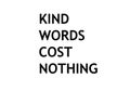 Kind words cost nothing.