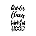 kinda classy kinda hood black letters quote