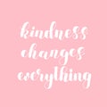 Kindness changes everything.