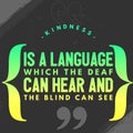 Kindness is a language which the deaf can hear and the blind can see - Beautiful Quote about kindness