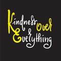 Kindness over everything - inspire and motivational quote. Hand drawn beautiful lettering. Print for inspirational poster Royalty Free Stock Photo