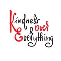 Kindness over everything - inspire and motivational quote. Hand drawn beautiful lettering. Print for inspirational poster, t-shirt Royalty Free Stock Photo