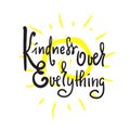 Kindness over everything - inspire and motivational quote. Hand drawn beautiful lettering. Print for inspirational poster, t-shirt Royalty Free Stock Photo