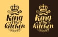 King of the kitchen, lettering. Cooking, cuisine concept. Typography vector illustration