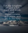 Bible Words ` For the Kingdom of God is not Meart and drink but righteousness and peace and joY in the holy ghost Romans 14:17