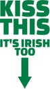 Kiss this. It is irish too. T-Shirt saying.