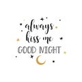 Always kiss me good night. Hand drawn lettering. Modern calligraphy. Ink illustration.