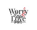 Worry less love more, vector. Wording design, lettering. Motivational, inspirational love quotes. Wall art design