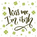 Kiss me, I`m irish. Funny St. Patrick`s day quote for t-shirts and cards at four-leaf shamrock background. Royalty Free Stock Photo