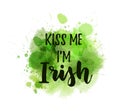 Kiss me I`m Irish - lettering on watercolor splash