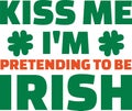 Kiss me I`m pretending to be Irish - text