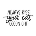 Always kiss your cat goodnight lettering quote isolated on white background