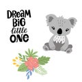 Koala, flowers, inscription - dream big little one