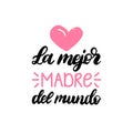 La Mejor Madre Del Mundo hand lettering. Translation from Spanish The Best Mother In The World. Mothers Day calligraphy.