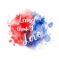 Land that I love - handwritten lettering calligraphy. Abstract background with watercolor splashes in flag colors for United