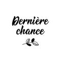 Last chance - in French language. Lettering. Ink illustration. Modern brush calligraphy