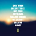 Only When The Last Tree Has Been Cut Down Will We Realize We Cannot Breathe Money - Inspirational Quote, Slogan, Saying
