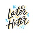 Later Hater. Hand drawn vector lettering. Motivational inspirational quote