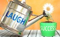 Laugh helps achieving success - pictured as word Laugh on a watering can to symbolize that Laugh makes success grow and it is